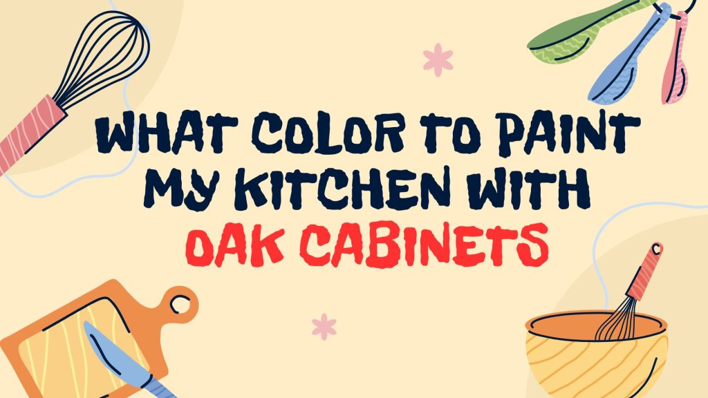 What Color to Paint My Kitchen With Oak Cabinets